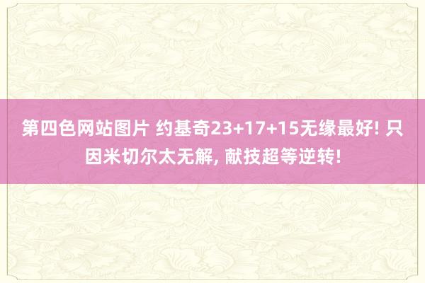 第四色网站图片 约基奇23+17+15无缘最好! 只因米切尔太无解, 献技超等逆转!