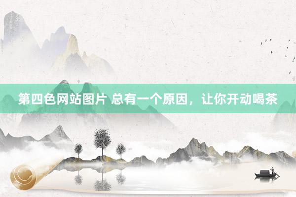 第四色网站图片 总有一个原因，让你开动喝茶