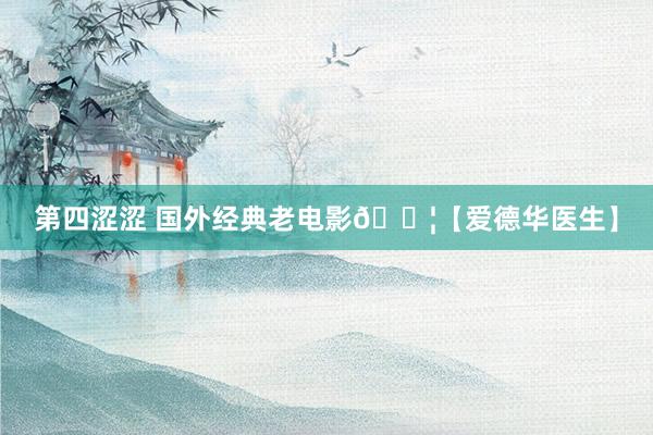 第四涩涩 国外经典老电影🎦【爱德华医生】