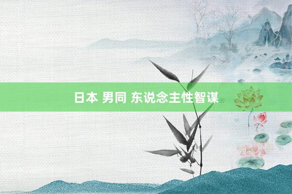 日本 男同 东说念主性智谋