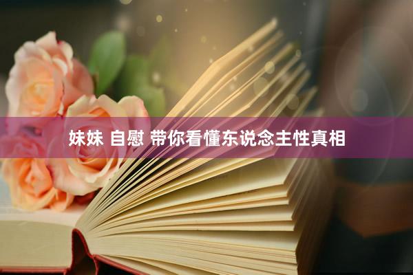 妹妹 自慰 带你看懂东说念主性真相
